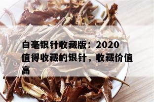 白毫银针收藏版：2020值得收藏的银针，收藏价值高