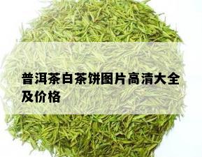 普洱茶白茶饼图片高清大全及价格