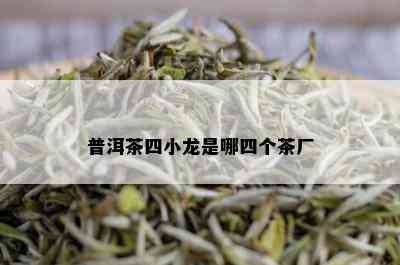 普洱茶四小龙是哪四个茶厂