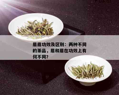 眉眉功效及区别：两种不同的茶品，眉和眉在功效上有何不同？