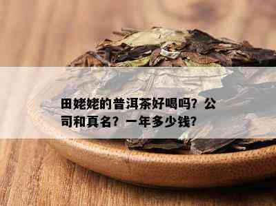 田姥姥的普洱茶好喝吗？公司和真名？一年多少钱？