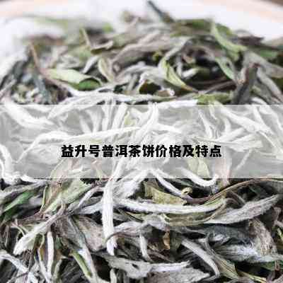 益升号普洱茶饼价格及特点