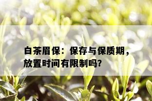 白茶眉保：保存与保质期，放置时间有限制吗？