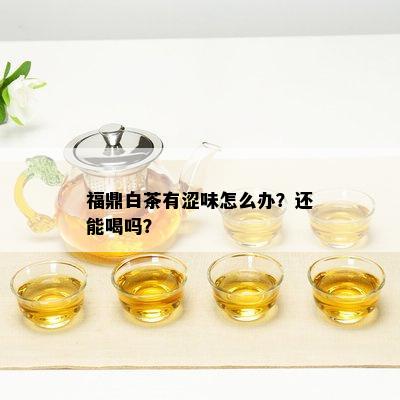 福鼎白茶有涩味怎么办？还能喝吗？