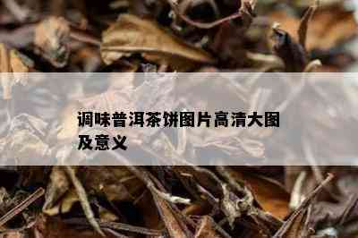 调味普洱茶饼图片高清大图及意义