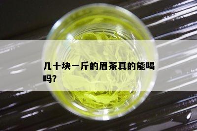 几十块一斤的眉茶真的能喝吗？