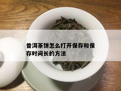 普洱茶饼怎么打开保存和保存时间长的方法