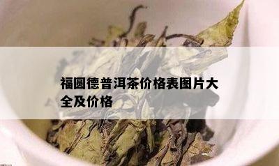 福圆德普洱茶价格表图片大全及价格