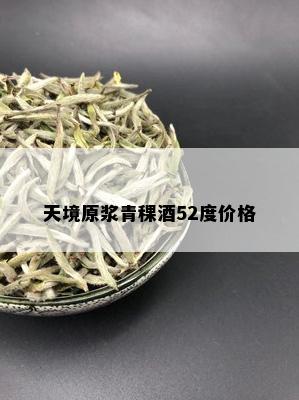 天境原浆青稞52度价格