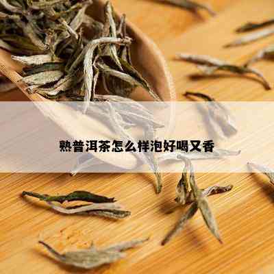 熟普洱茶怎么样泡好喝又香