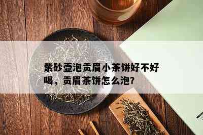 紫砂壶泡贡眉小茶饼好不好喝，贡眉茶饼怎么泡？