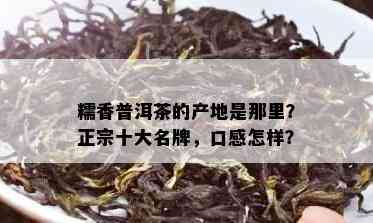 糯香普洱茶的产地是那里？正宗十大名牌，口感怎样？