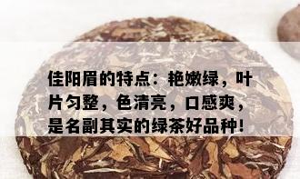 佳阳眉的特点：艳嫩绿，叶片匀整，色清亮，口感爽，是名副其实的绿茶好品种！