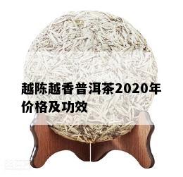 越陈越香普洱茶2020年价格及功效