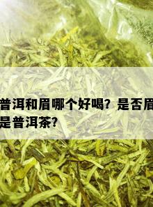 普洱和眉哪个好喝？是否眉是普洱茶？