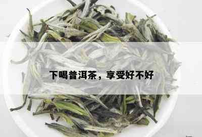 下喝普洱茶，享受好不好