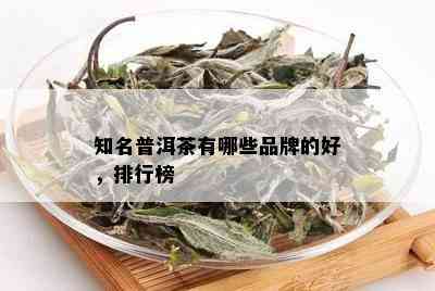 知名普洱茶有哪些品牌的好，排行榜