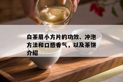 白茶眉小方片的功效、冲泡方法和口感香气，以及茶饼介绍