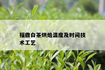 福鼎白茶烘焙温度及时间技术工艺