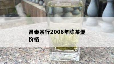 昌泰茶行2006年陈茶壶价格