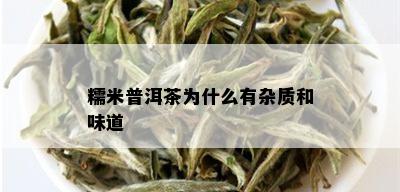 糯米普洱茶为什么有杂质和味道