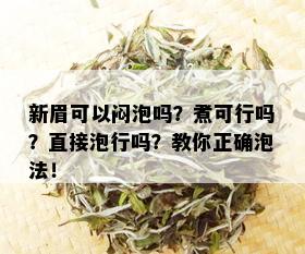 新眉可以闷泡吗？煮可行吗？直接泡行吗？教你正确泡法！