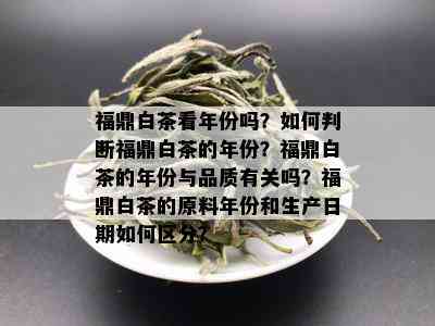 福鼎白茶看年份吗？如何判断福鼎白茶的年份？福鼎白茶的年份与品质有关吗？福鼎白茶的原料年份和生产日期如何区分？