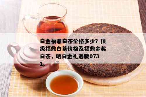 白金福鼎白茶价格多少？顶级福鼎白茶价格及福鼎金奖白茶，晒白金礼遇版0731。