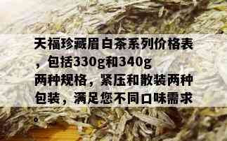 天福珍藏眉白茶系列价格表，包括330g和340g两种规格，紧压和散装两种包装，满足您不同口味需求。