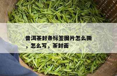 普洱茶封条标签图片怎么撕，怎么写，茶封面