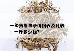 一级贡眉白茶价格表及比较：一斤多少钱？