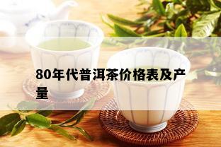 80年代普洱茶价格表及产量