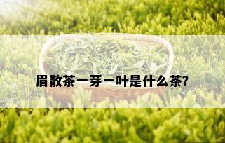 眉散茶一芽一叶是什么茶？