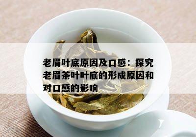 老眉叶底原因及口感：探究老眉茶叶叶底的形成原因和对口感的影响