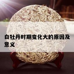 白牡丹时期变化大的原因及意义