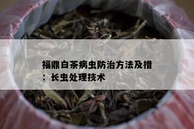 福鼎白茶病虫防治方法及措：长虫处理技术