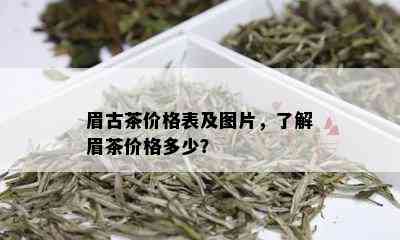 眉古茶价格表及图片，了解眉茶价格多少？