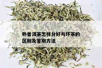 熟普洱茶怎样分好与坏茶的区别及鉴别方法