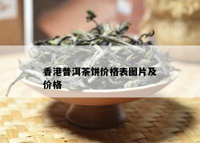 香港普洱茶饼价格表图片及价格