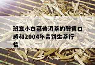 班章小白菜普洱茶的醇香口感和2004年青饼生茶行情