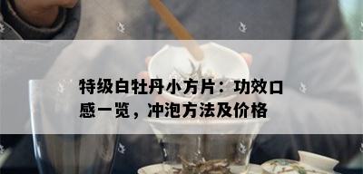 特级白牡丹小方片：功效口感一览，冲泡方法及价格