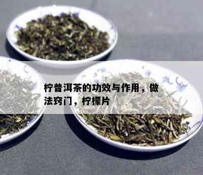 柠普洱茶的功效与作用，做法窍门，柠檬片