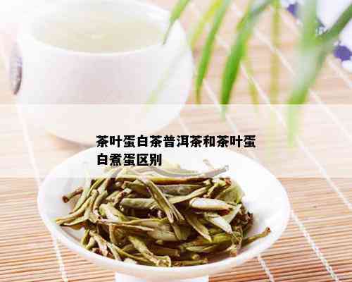 茶叶蛋白茶普洱茶和茶叶蛋白煮蛋区别