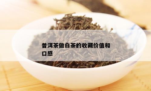 普洱茶做白茶的收藏价值和口感