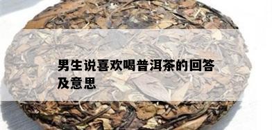 男生说喜欢喝普洱茶的回答及意思