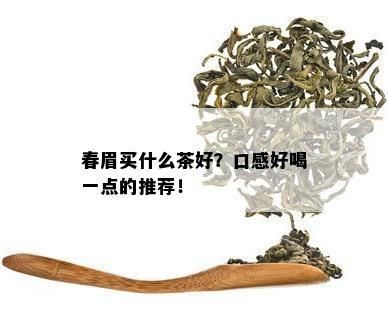 春眉买什么茶好？口感好喝一点的推荐！