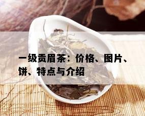 一级贡眉茶：价格、图片、饼、特点与介绍