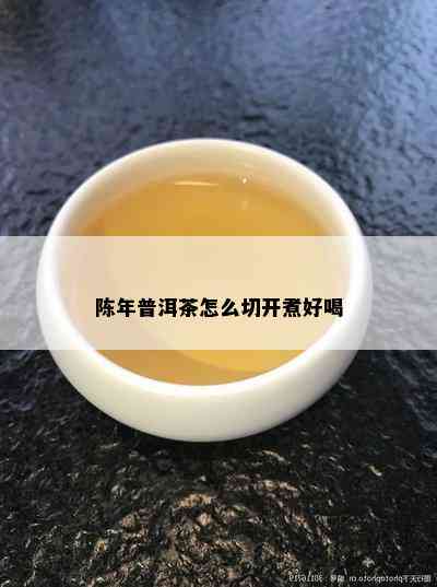 陈年普洱茶怎么切开煮好喝