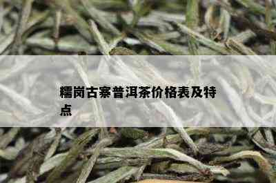 糯岗古寨普洱茶价格表及特点