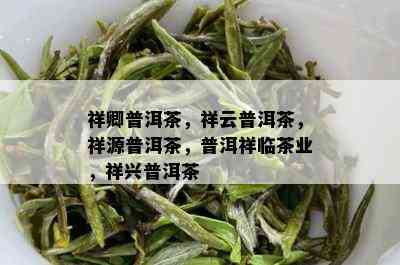 祥卿普洱茶，祥云普洱茶，祥源普洱茶，普洱祥临茶业，祥兴普洱茶